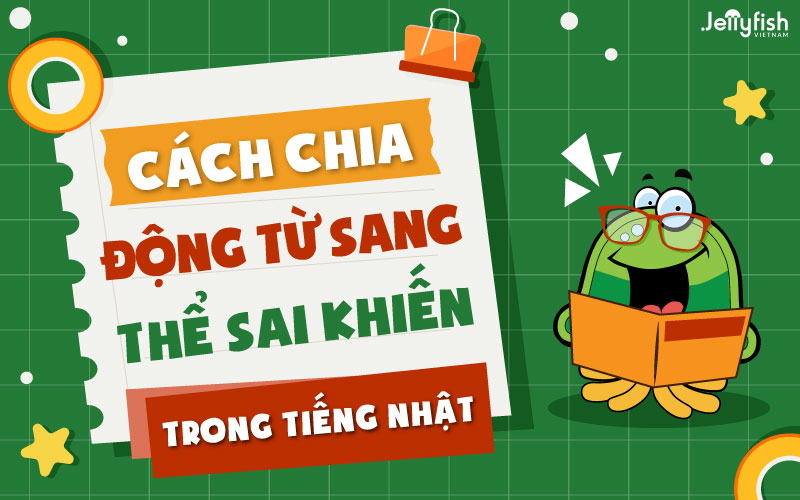 Cách chia động từ thể sai khiến trong tiếng Nhật